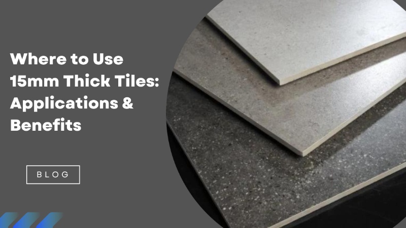  Where to Use 15mm Thick Tiles â€“ Top Applications & Key Benefits